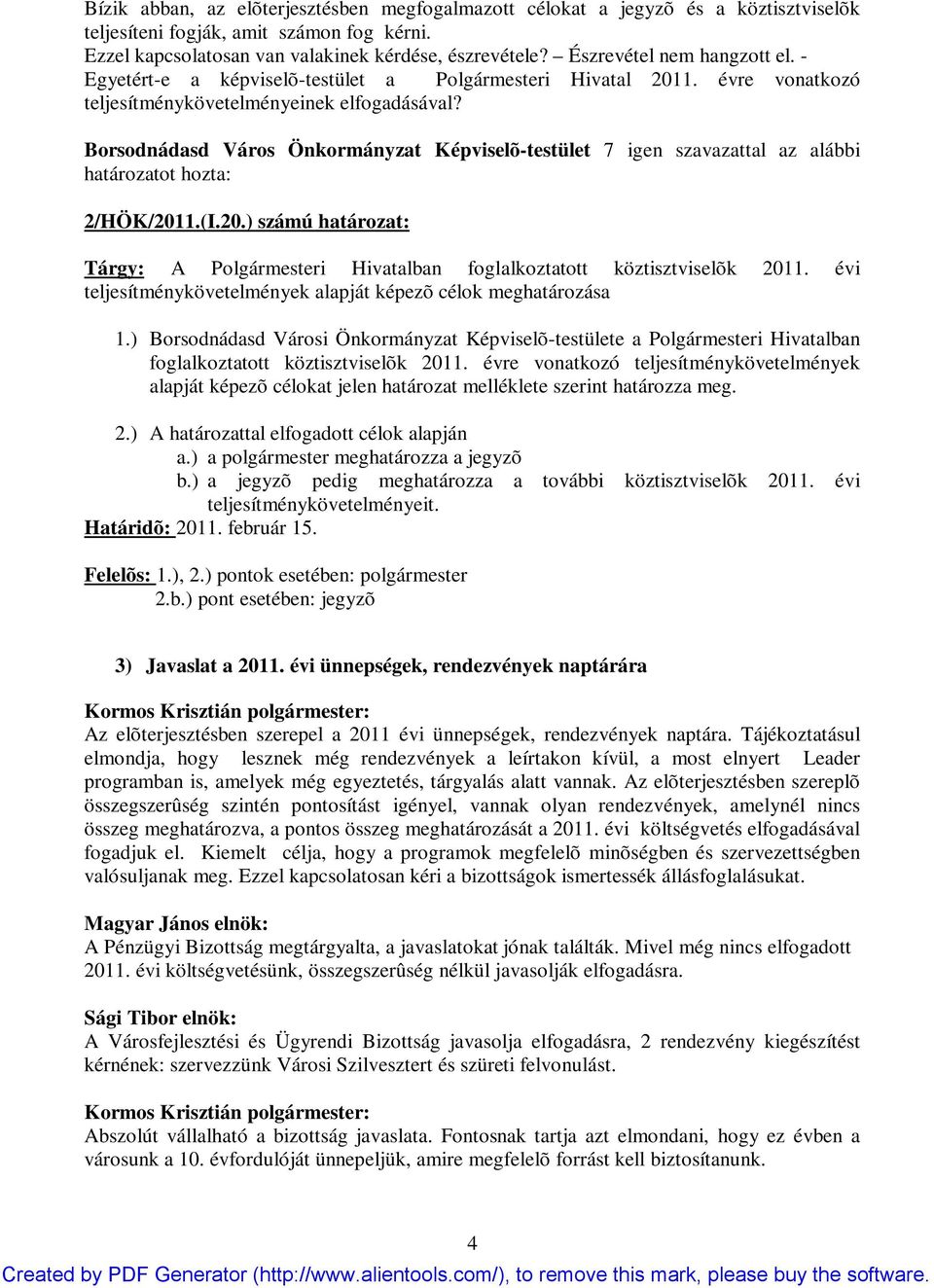 Borsodnádasd Város Önkormányzat Képviselõ-testület 7 igen szavazattal az alábbi határozatot hozta: 2/HÖK/2011.(I.20.) számú határozat: Tárgy: A Polgármesteri Hivatalban foglalkoztatott köztisztviselõk 2011.