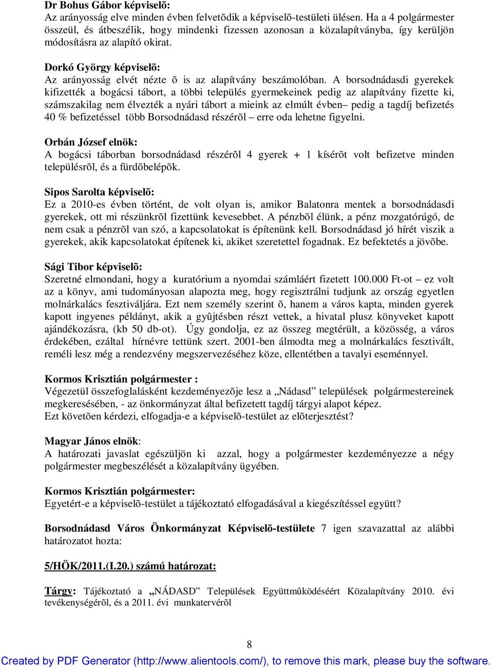 Dorkó György képviselõ: Az arányosság elvét nézte õ is az alapítvány beszámolóban.