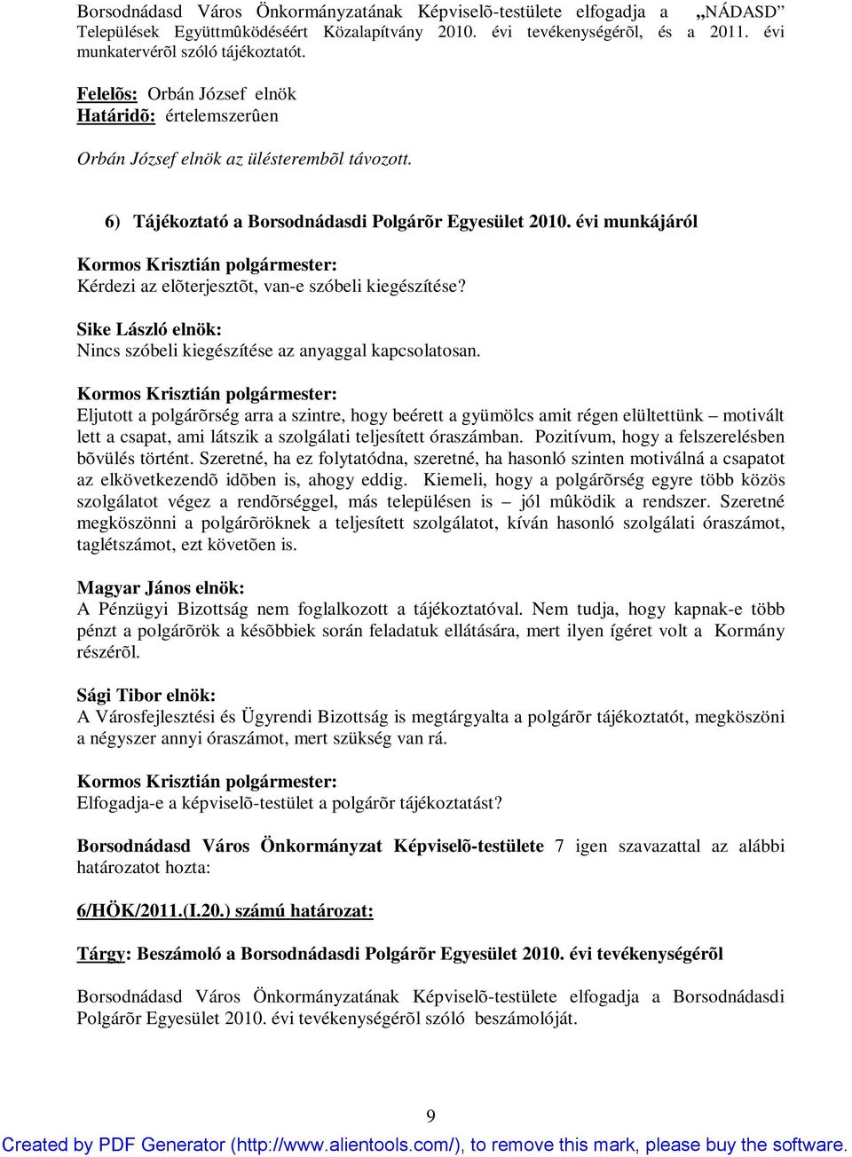 évi munkájáról Kérdezi az elõterjesztõt, van-e szóbeli kiegészítése? Sike László elnök: Nincs szóbeli kiegészítése az anyaggal kapcsolatosan.