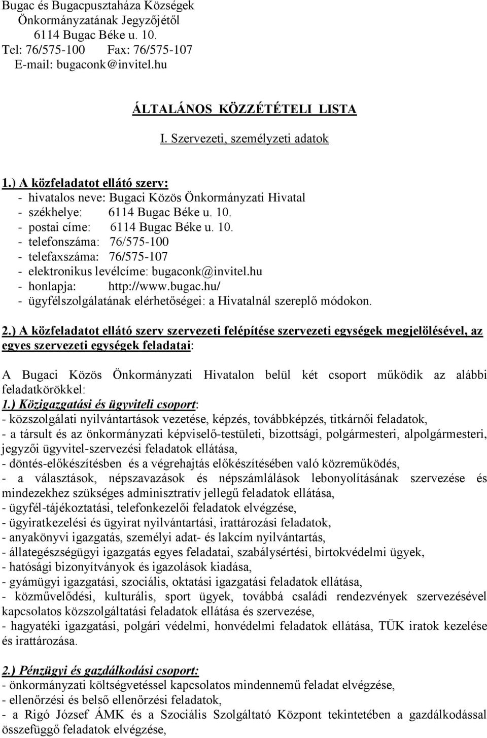 - postai címe: 6114 Bugac Béke u. 10. - telefonszáma: 76/575-100 - telefaxszáma: 76/575-107 - elektronikus levélcíme: bugaconk@invitel.hu - honlapja: http://www.bugac.hu/ - ügyfélszolgálatának elérhetőségei: a Hivatalnál szereplő módokon.