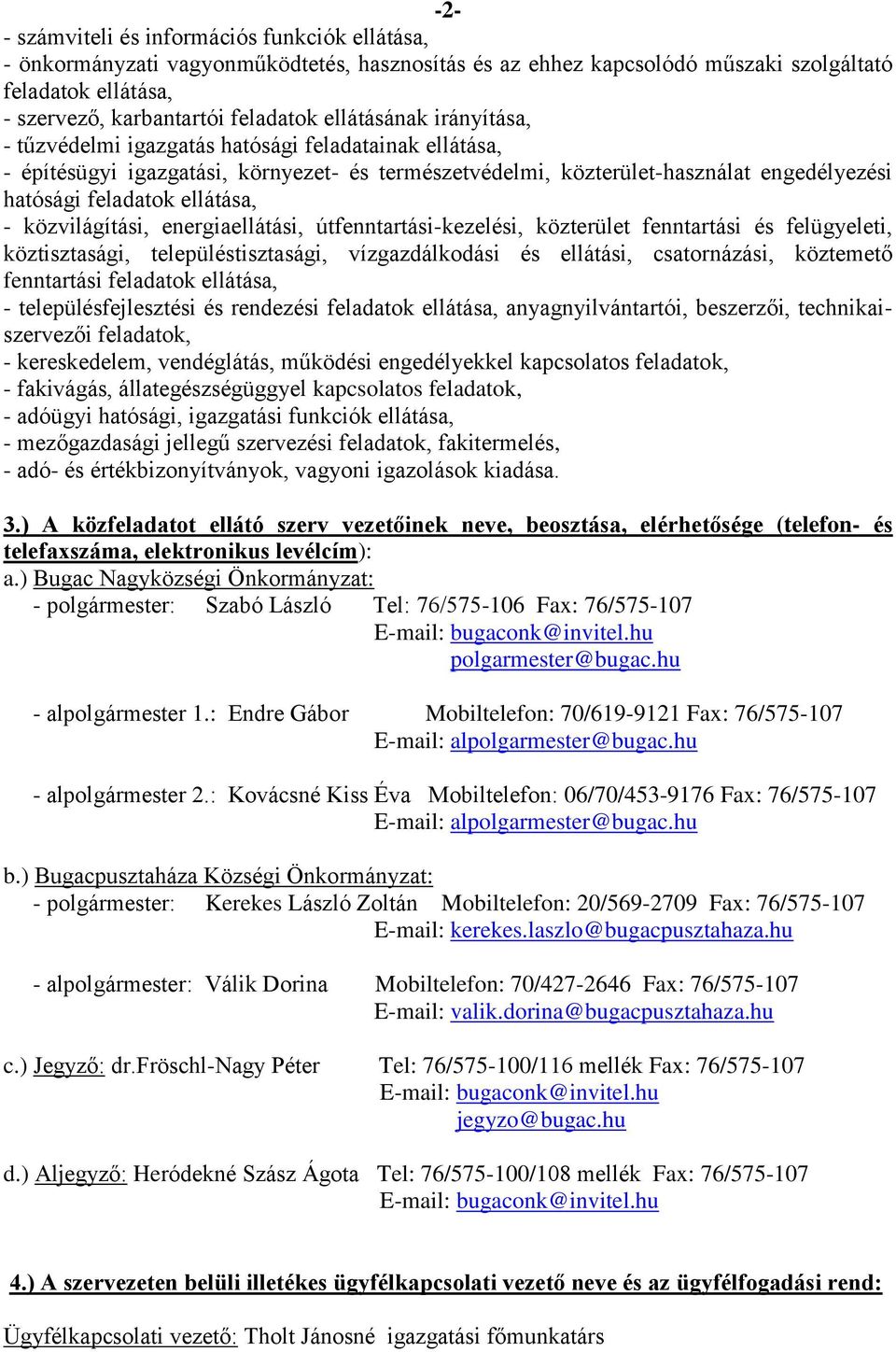 - közvilágítási, energiaellátási, útfenntartási-kezelési, közterület fenntartási és felügyeleti, köztisztasági, településtisztasági, vízgazdálkodási és ellátási, csatornázási, köztemető fenntartási