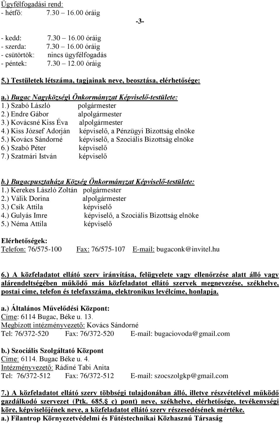 ) Kovácsné Kiss Éva alpolgármester 4.) Kiss József Adorján képviselő, a Pénzügyi Bizottság elnöke 5.) Kovács Sándorné képviselő, a Szociális Bizottság elnöke 6.) Szabó Péter képviselő 7.