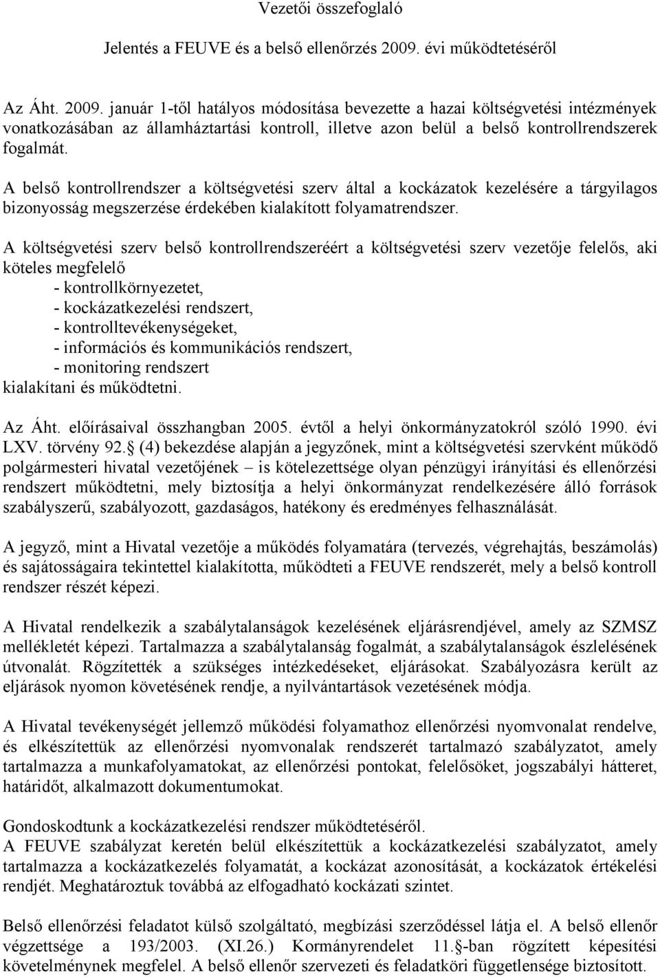 január 1-től hatályos módosítása bevezette a hazai költségvetési intézmények vonatkozásában az államháztartási kontroll, illetve azon belül a belső kontrollrendszerek fogalmát.