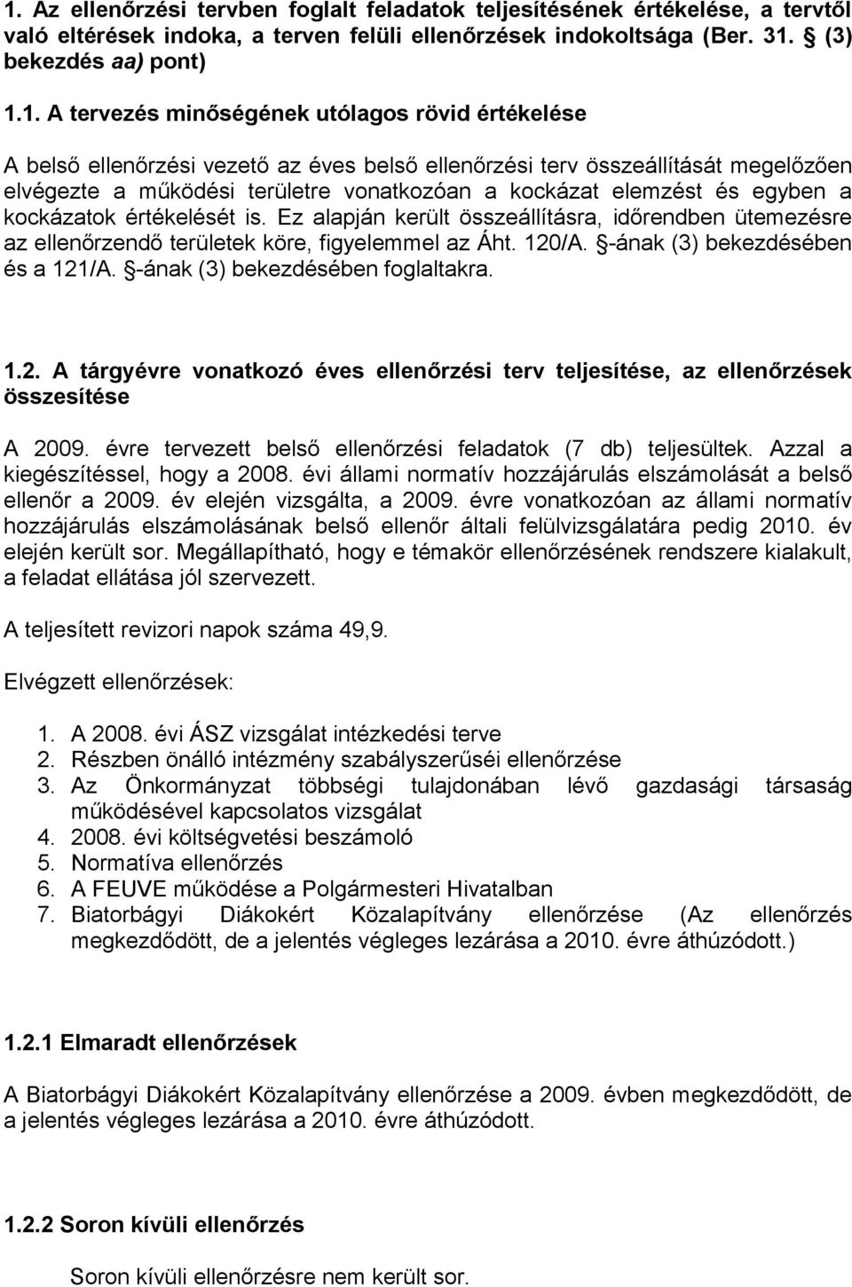 kockázatok értékelését is. Ez alapján került összeállításra, időrendben ütemezésre az ellenőrzendő területek köre, figyelemmel az Áht. 120/A. -ának (3) bekezdésében és a 121/A.