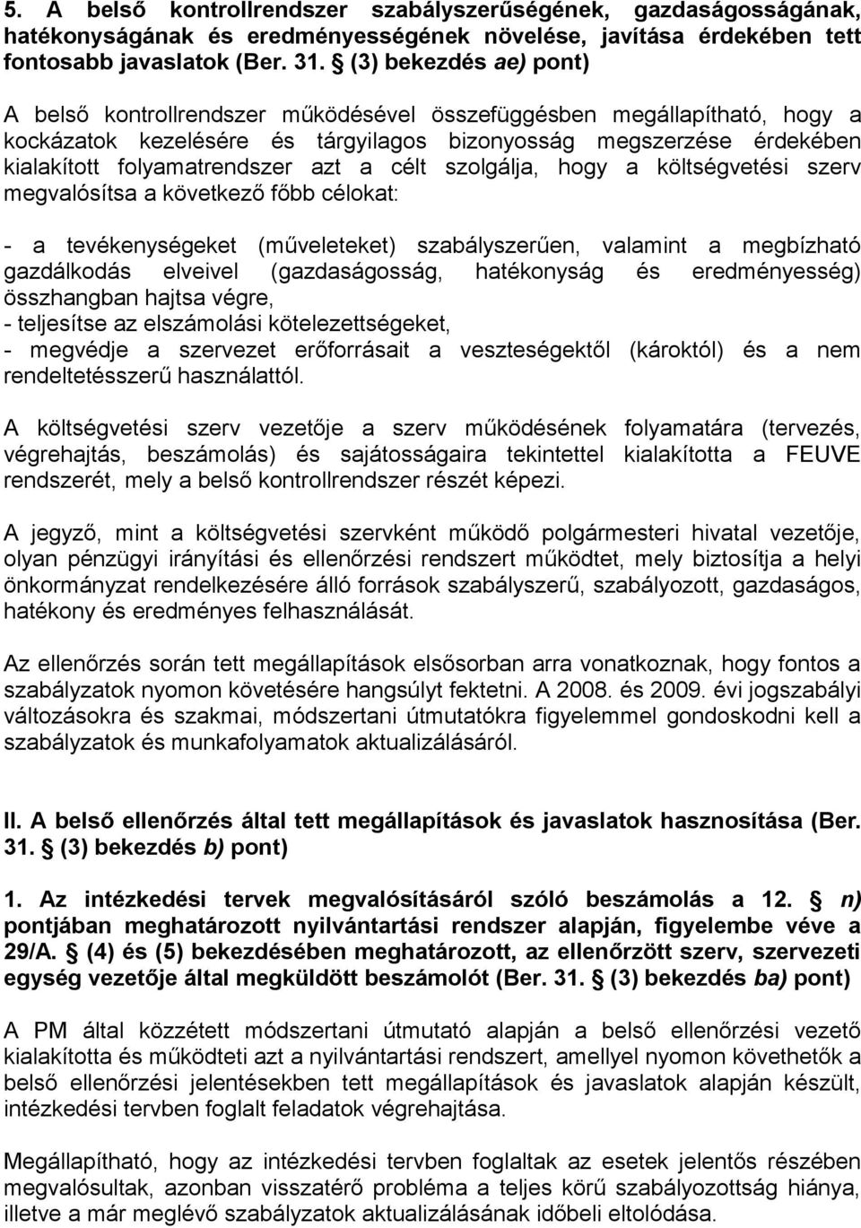 azt a célt szolgálja, hogy a költségvetési szerv megvalósítsa a következő főbb célokat: - a tevékenységeket (műveleteket) szabályszerűen, valamint a megbízható gazdálkodás elveivel (gazdaságosság,