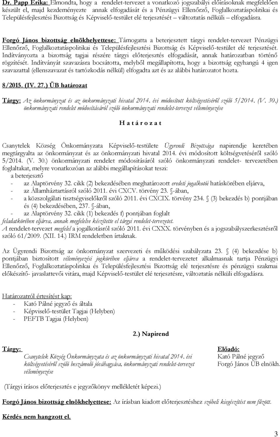 Forgó János bizottság elnökhelyettese: Támogatta a beterjesztett tárgyi rendelet-tervezet Pénzügyi Ellenőrző, Foglalkoztatáspolitikai és Településfejlesztési Bizottság és Képviselő-testület elé