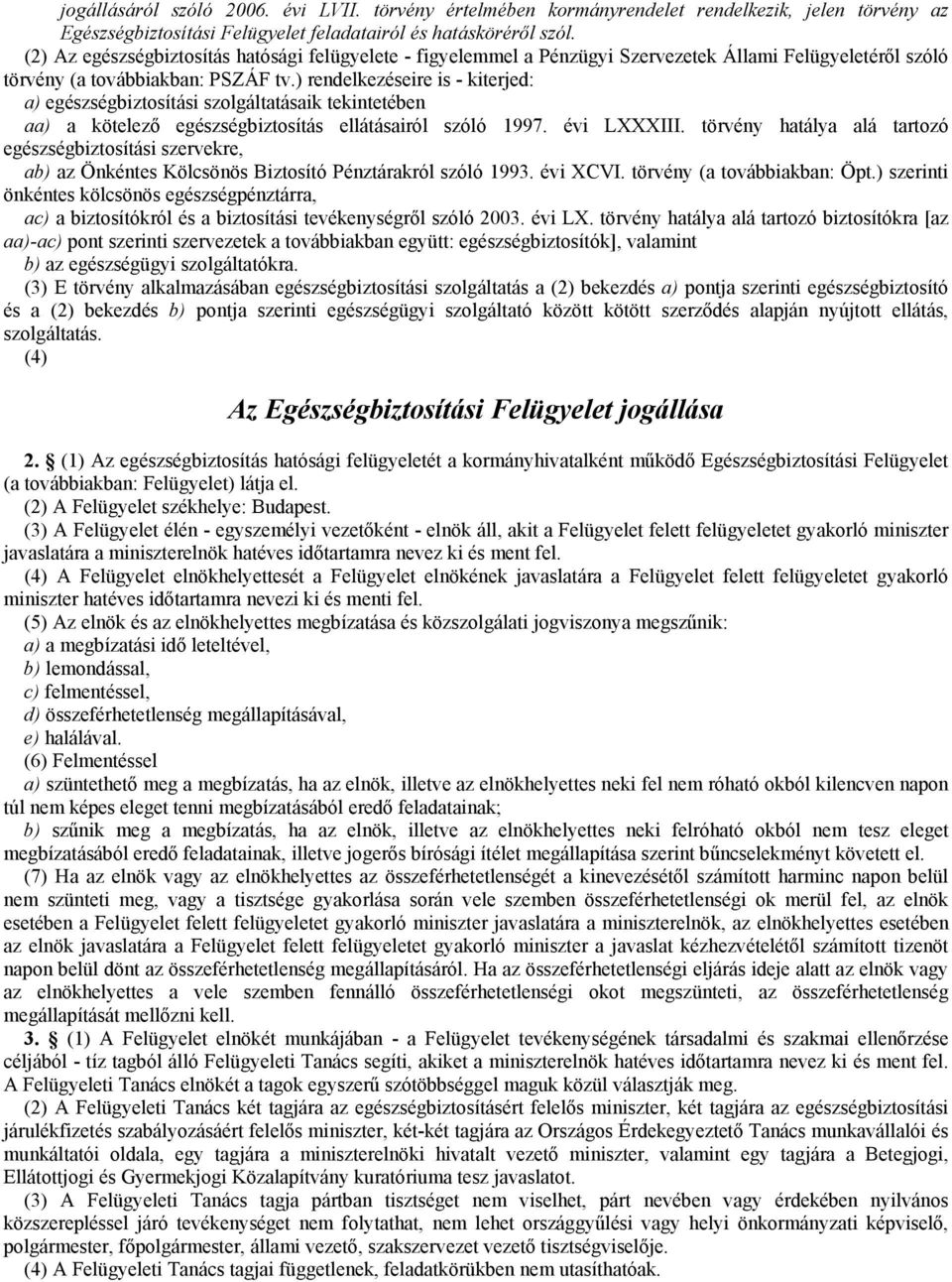 ) rendelkezéseire is - kiterjed: a) egészségbiztosítási szolgáltatásaik tekintetében aa) a kötelező egészségbiztosítás ellátásairól szóló 1997. évi LXXXIII.