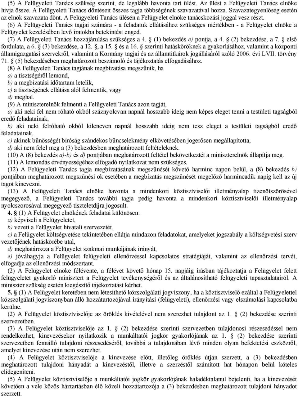 (6) A Felügyeleti Tanács tagjai számára - a feladatuk ellátásához szükséges mértékben - a Felügyelet elnöke a Felügyelet kezelésében levő iratokba betekintést enged.
