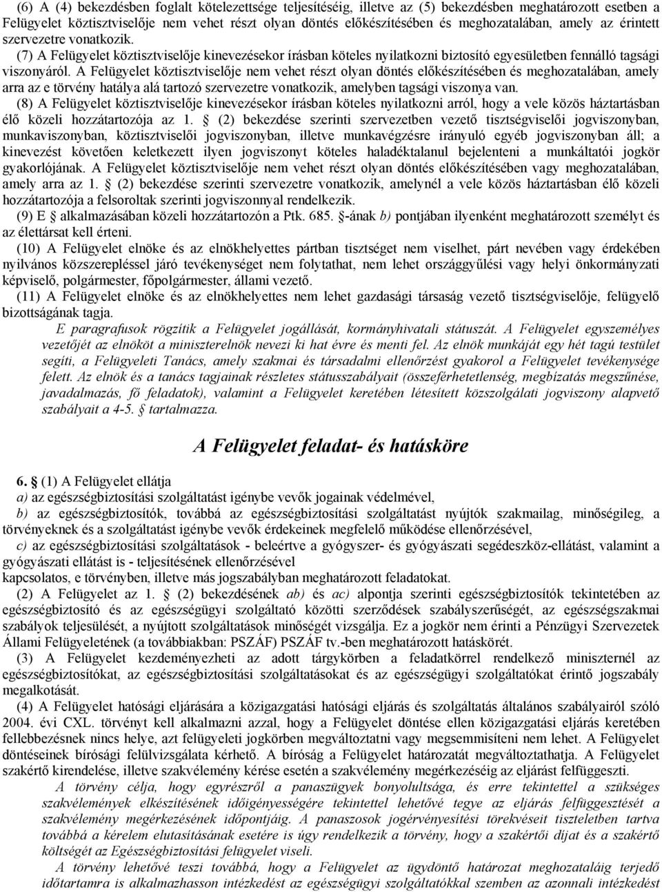 A Felügyelet köztisztviselője nem vehet részt olyan döntés előkészítésében és meghozatalában, amely arra az e törvény hatálya alá tartozó szervezetre vonatkozik, amelyben tagsági viszonya van.