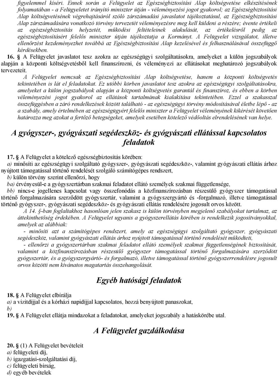 költségvetésének végrehajtásáról szóló zárszámadási javaslatot tájékoztatásul, az Egészségbiztosítási Alap zárszámadására vonatkozó törvény tervezetét véleményezésre meg kell küldeni a részére;
