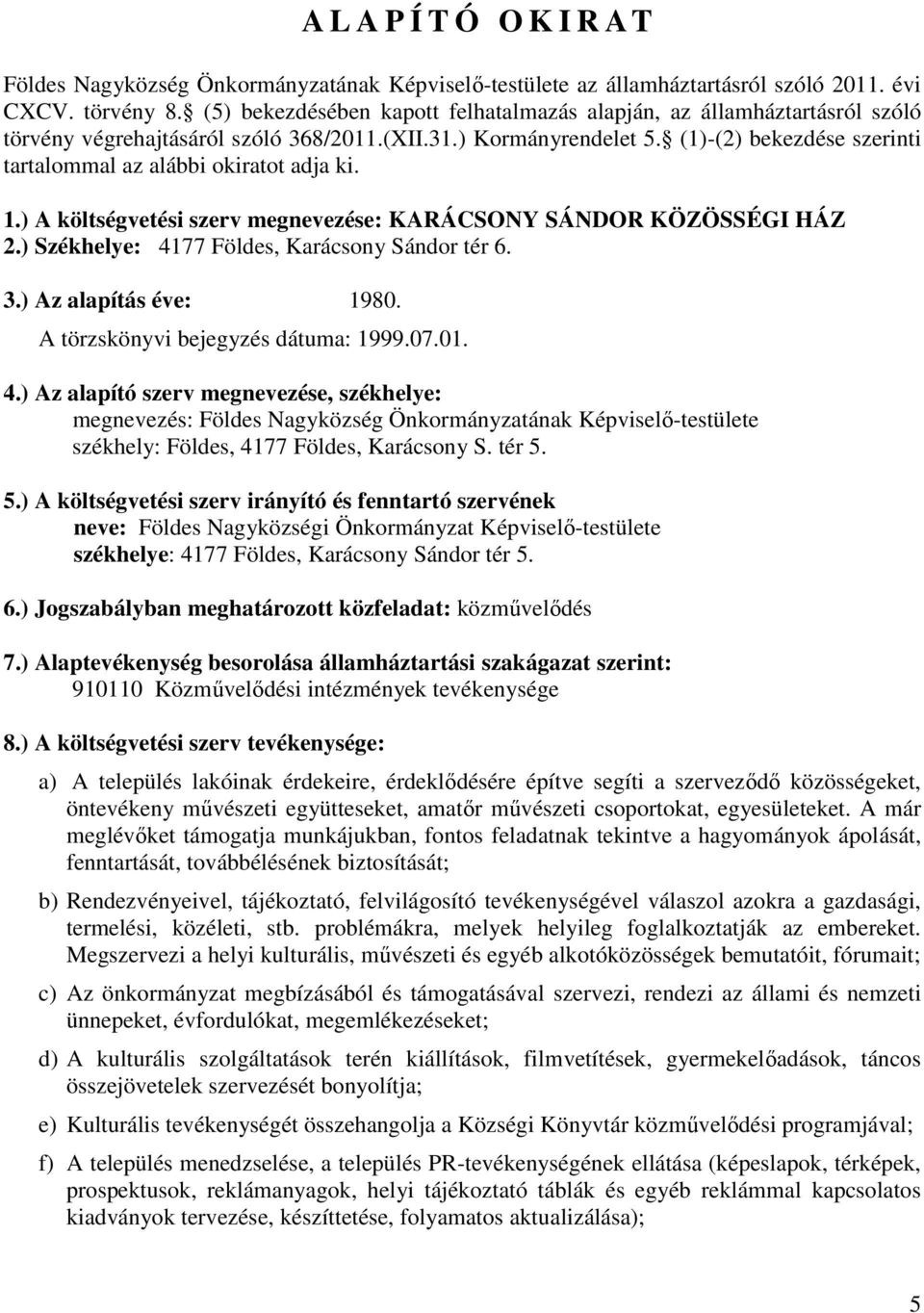 (1)-(2) bekezdése szerinti tartalommal az alábbi okiratot adja ki. 1.) A költségvetési szerv megnevezése: KARÁCSONY SÁNDOR KÖZÖSSÉGI HÁZ 2.) Székhelye: 4177 Földes, Karácsony Sándor tér 6. 3.