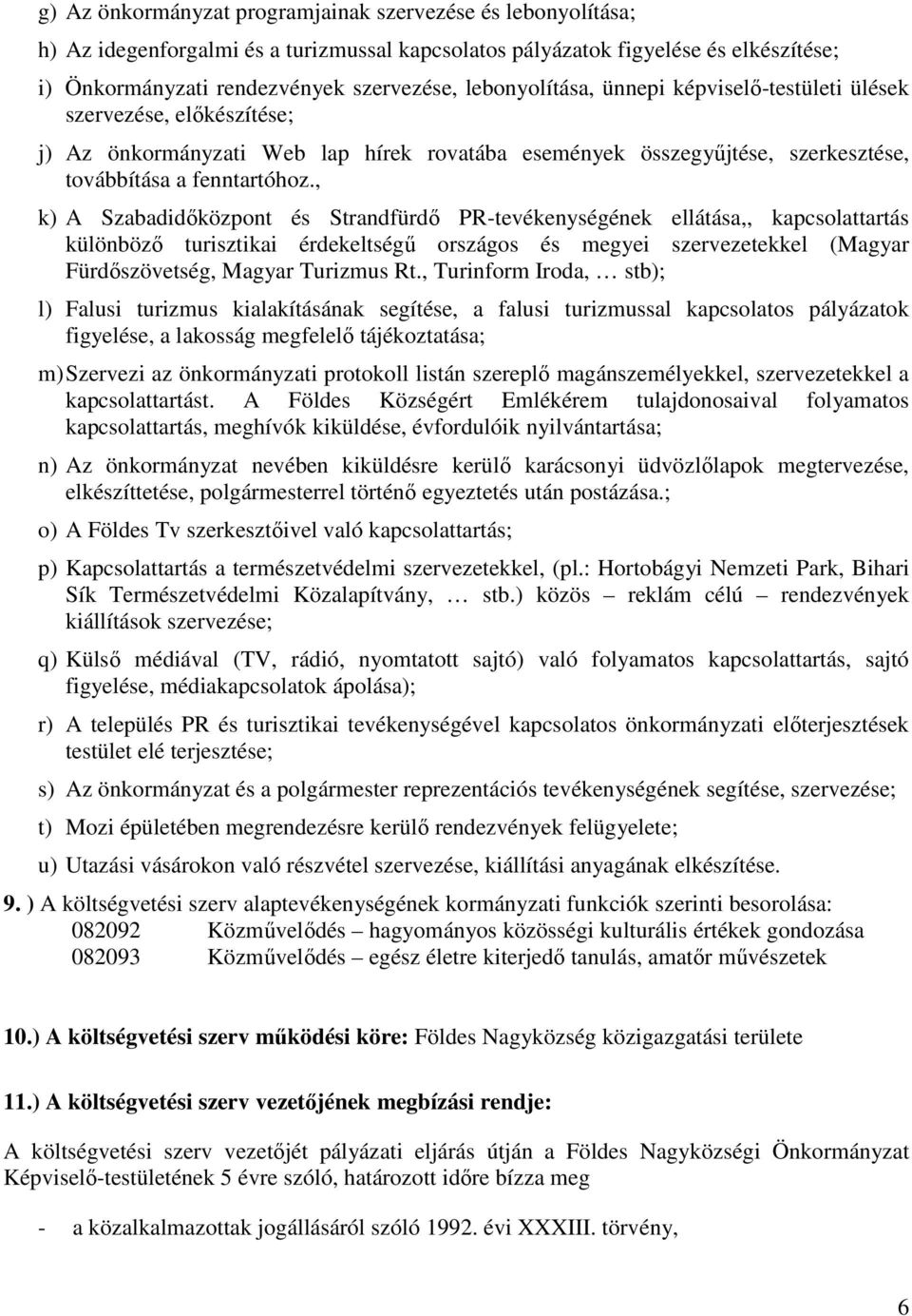 , k) A Szabadidőközpont és Strandfürdő PR-tevékenységének ellátása,, kapcsolattartás különböző turisztikai érdekeltségű országos és megyei szervezetekkel (Magyar Fürdőszövetség, Magyar Turizmus Rt.