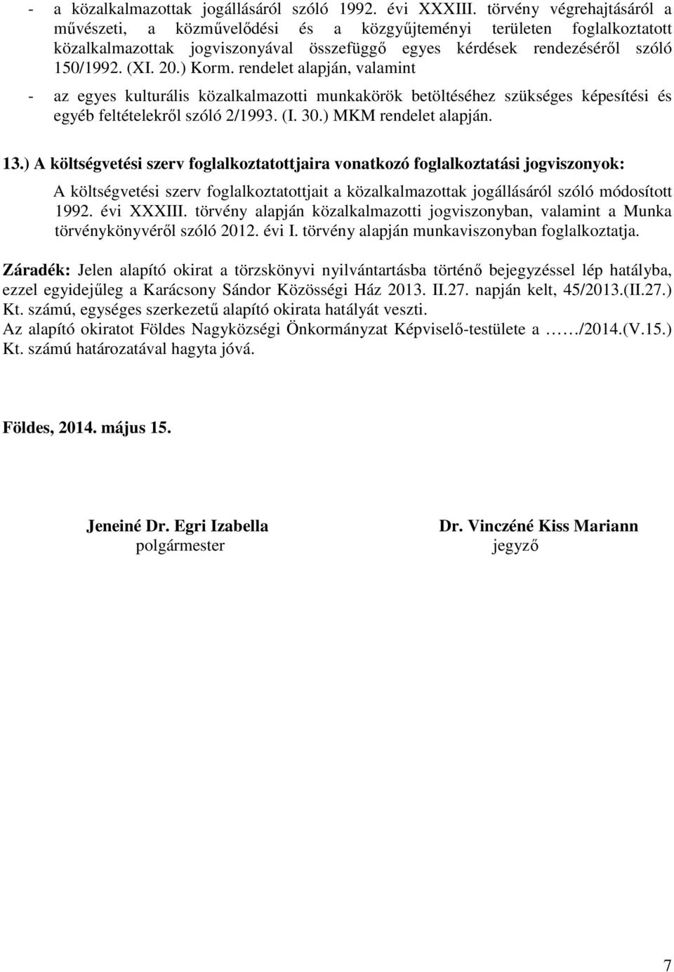 ) Korm. rendelet alapján, valamint - az egyes kulturális közalkalmazotti munkakörök betöltéséhez szükséges képesítési és egyéb feltételekről szóló 2/1993. (I. 30.) MKM rendelet alapján. 13.