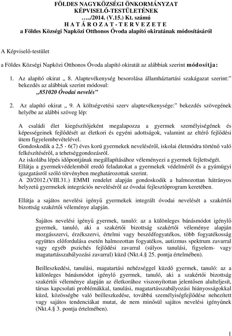 alábbiak szerint módosítja: 1. Az alapító okirat 8. Alaptevékenység besorolása államháztartási szakágazat szerint: bekezdés az alábbiak szerint módosul: 851020 Óvodai nevelés 2. Az alapító okirat 9.