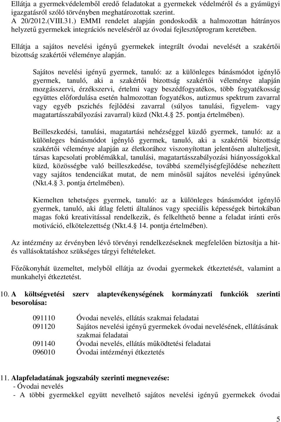 Ellátja a sajátos nevelési igényű gyermekek integrált óvodai nevelését a szakértői bizottság szakértői véleménye alapján.