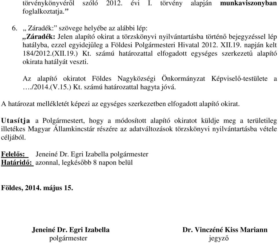 napján kelt 184/2012.(XII.19.) Kt. számú határozattal elfogadott egységes szerkezetű alapító okirata hatályát veszti. Az alapító okiratot Földes Nagyközségi Önkormányzat Képviselő-testülete a./2014.