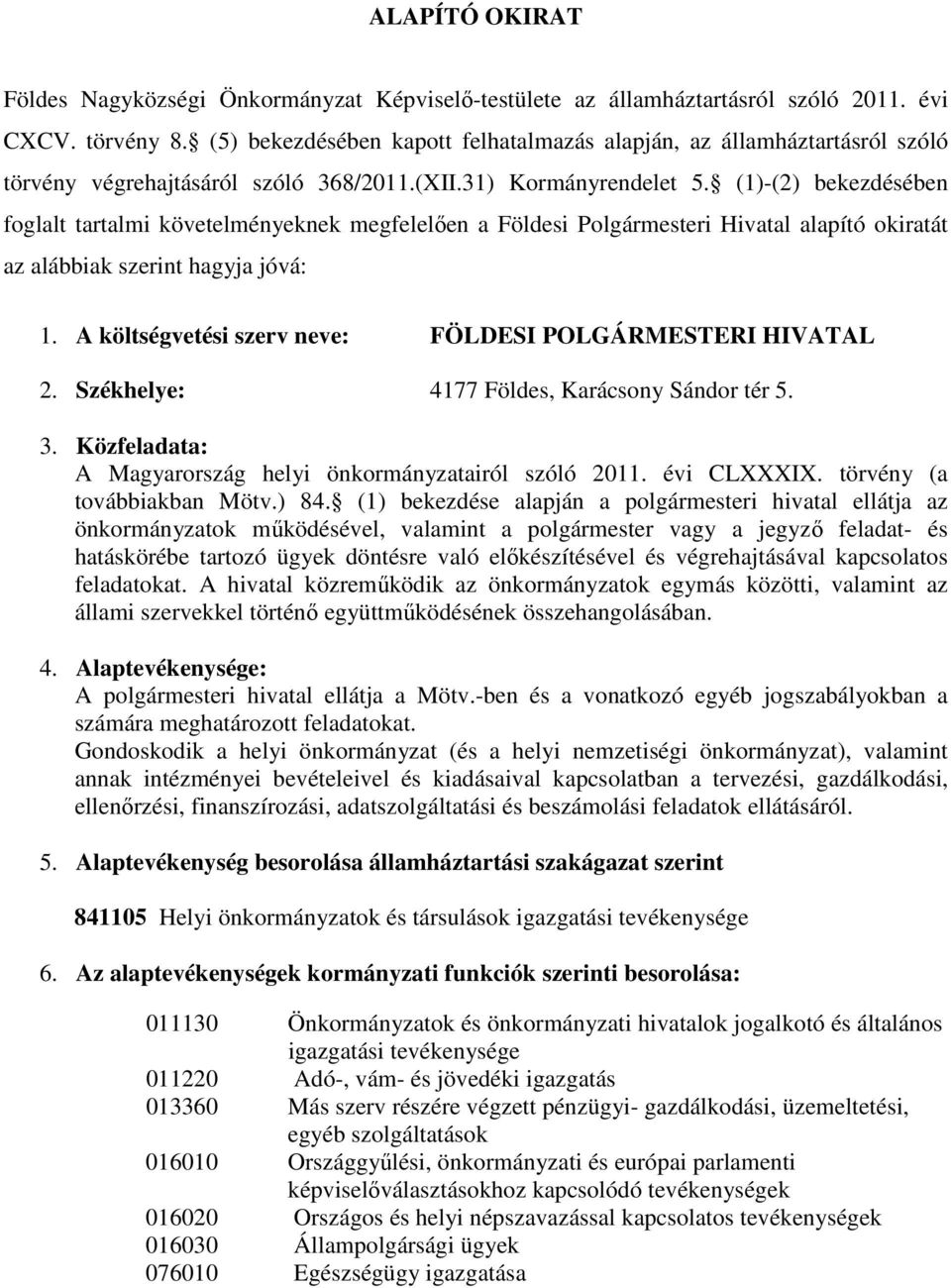 (1)-(2) bekezdésében foglalt tartalmi követelményeknek megfelelően a Földesi Polgármesteri Hivatal alapító okiratát az alábbiak szerint hagyja jóvá: 1.