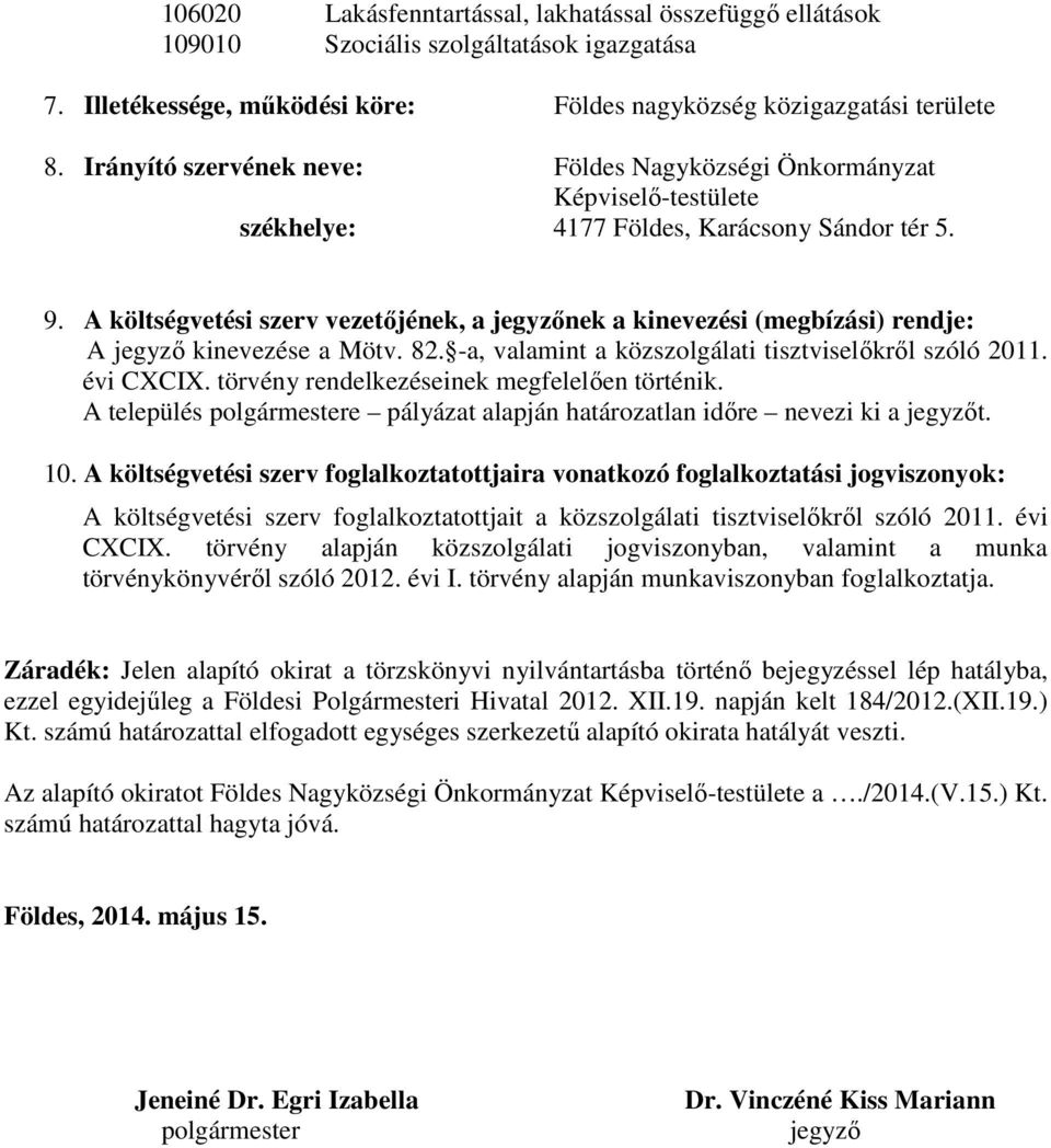 A költségvetési szerv vezetőjének, a jegyzőnek a kinevezési (megbízási) rendje: A jegyző kinevezése a Mötv. 82. -a, valamint a közszolgálati tisztviselőkről szóló 2011. évi CXCIX.