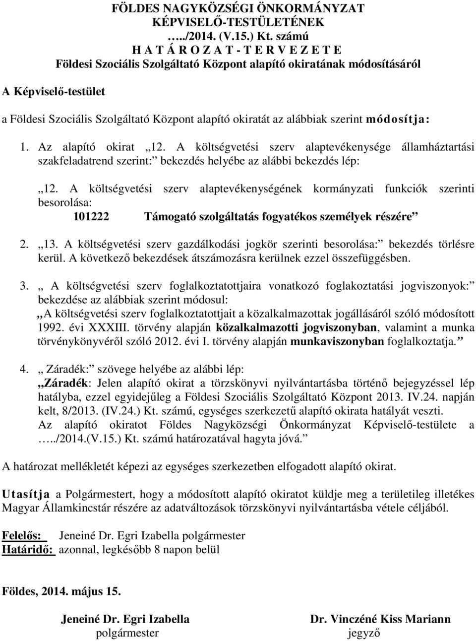 alábbiak szerint módosítja: 1. Az alapító okirat 12. A költségvetési szerv alaptevékenysége államháztartási szakfeladatrend szerint: bekezdés helyébe az alábbi bekezdés lép: 12.