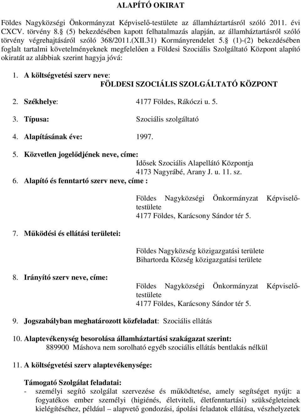 (1)-(2) bekezdésében foglalt tartalmi követelményeknek megfelelően a Földesi Szociális Szolgáltató Központ alapító okiratát az alábbiak szerint hagyja jóvá: 1.