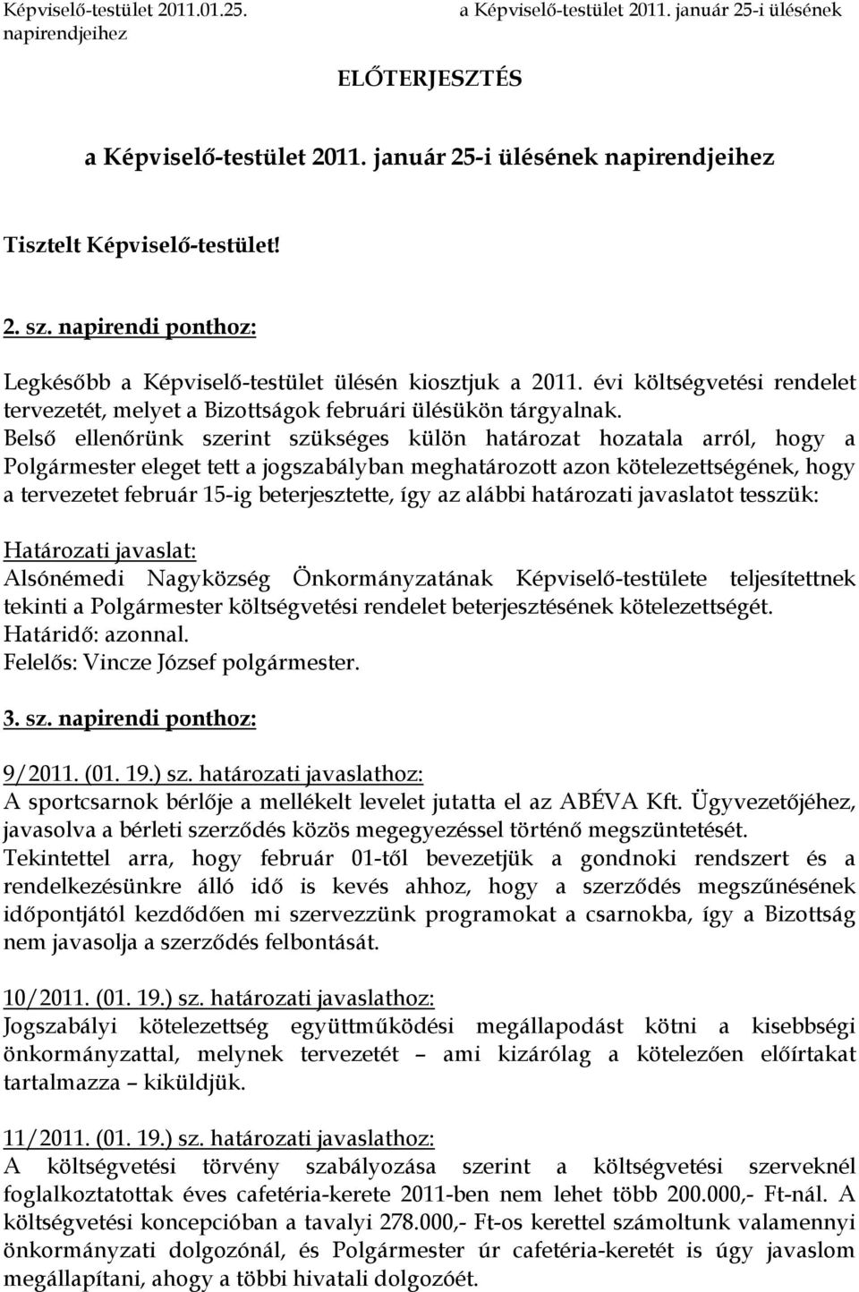 Belsı ellenırünk szerint szükséges külön határozat hozatala arról, hogy a Polgármester eleget tett a jogszabályban meghatározott azon kötelezettségének, hogy a tervezetet február 15-ig