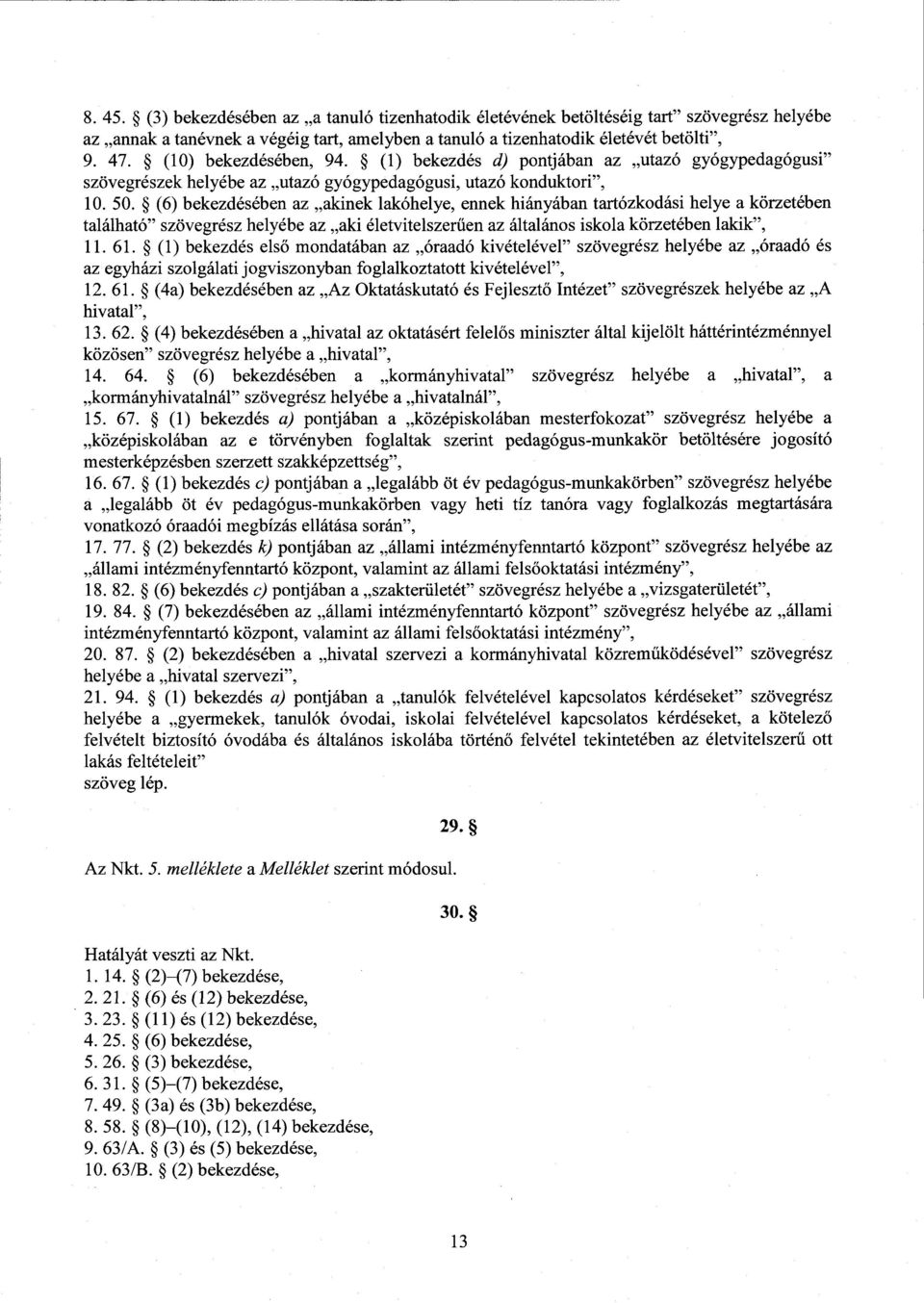 (6) bekezdésében az akinek lakóhelye, ennek hiányában tartózkodási helye а körzetében található szövegrész helyébe az aki életvitelszer űen az általános iskola körzetében lakik, 11. 61.