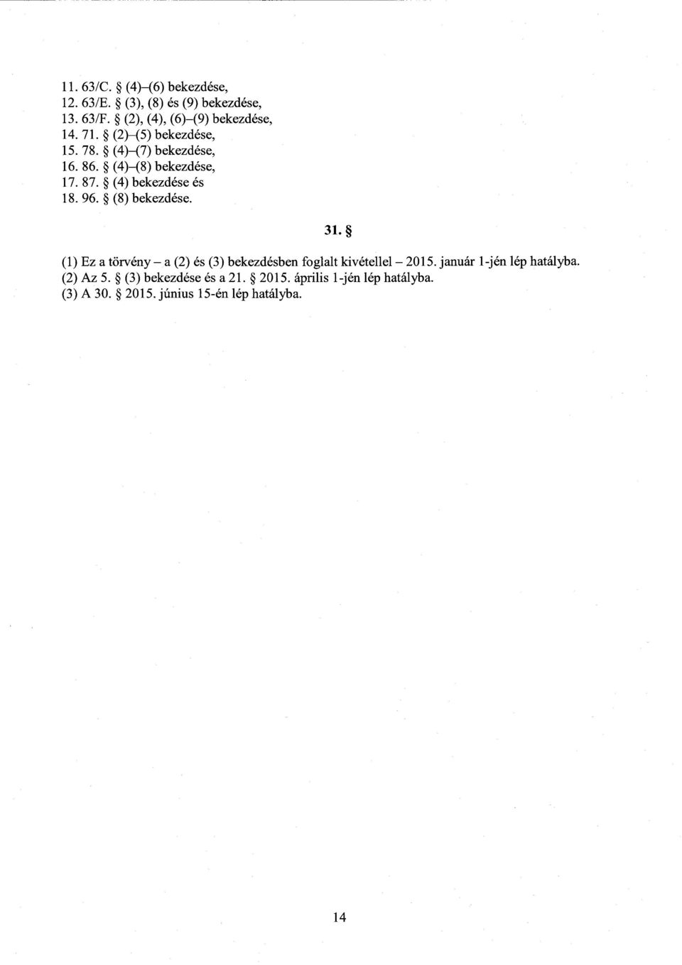 (8) bekezdése. 31. (1) Ez а törvény а (2) és (3) bekezdésben foglalt kivétellel 2015.