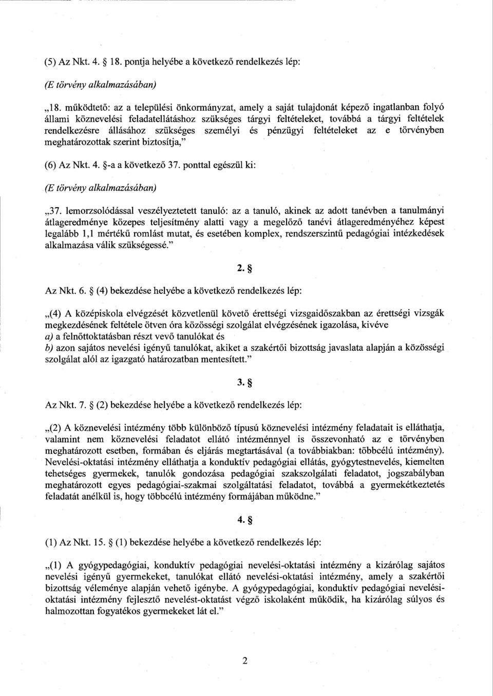 rendelkezésre állásához szükséges személyi és pénzügyi feltételeket az е törvényben meghatározottak szerint biztosítja, (6) Az Nkt. 4. -a а következő 37.