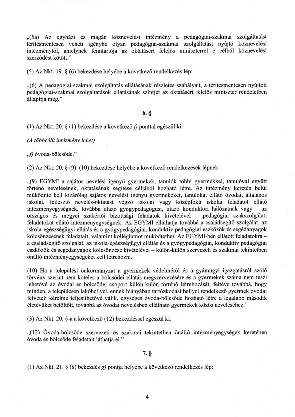 (6) bekezdése helyébe а következő rendelkezés lép : (6) Apedagógiai-szakmai szolgáltatás ellátásának részletes szabályait, а térítésmentesen nyújtott pedagógiai-szakmai szolgáltatások ellátásának