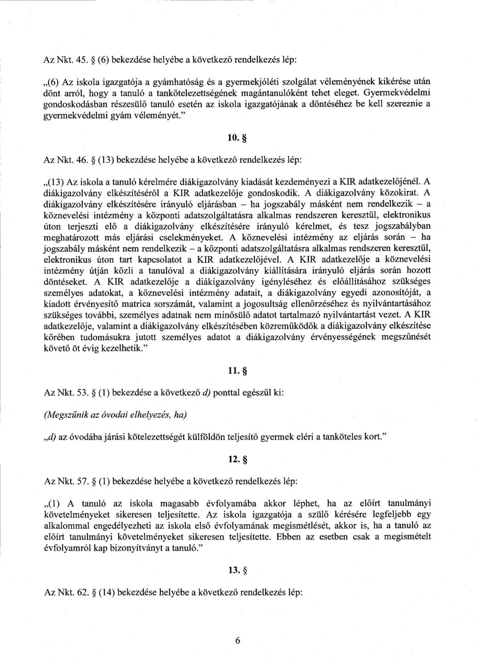 magántanulóként tehet eleget. Gyermekvédelmi gondoskodásban részesül ő tanuló esetén az iskola igazgatójának а döntéséhez be kell szereznie а gyermekvédelmi gyám véleményét. 10. Az Nkt. 46.