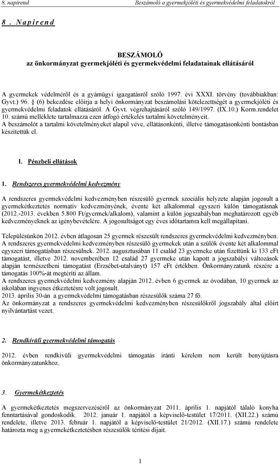 számú melléklete tartalmazza ezen átfogó értékelés tartalmi követelményeit. A beszámolót a tartalmi követelményeket alapul véve, ellátásonkénti, illetve támogatásonkénti bontásban készítettük el. I.