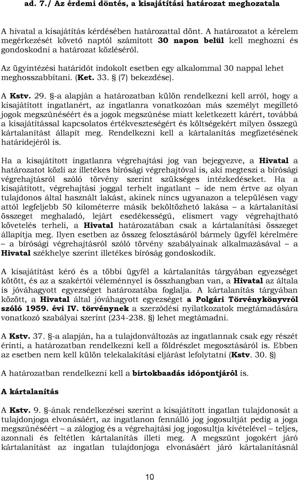 Az ügyintézési határidőt indokolt esetben egy alkalommal 30 nappal lehet meghosszabbítani. (Ket. 33. (7) bekezdése). A Kstv. 29.