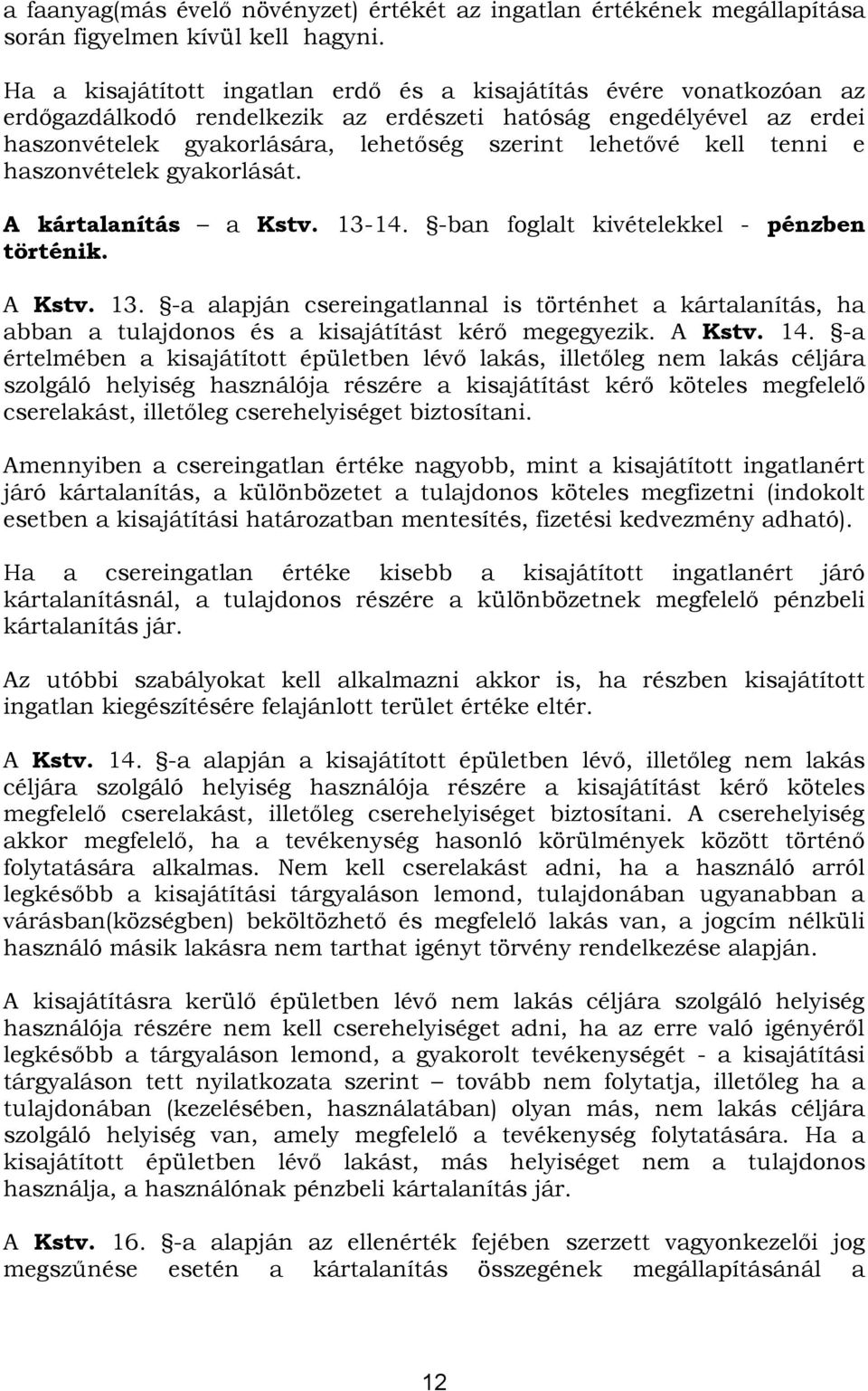 tenni e haszonvételek gyakorlását. A kártalanítás a Kstv. 13-14. -ban foglalt kivételekkel - pénzben történik. A Kstv. 13. -a alapján csereingatlannal is történhet a kártalanítás, ha abban a tulajdonos és a kisajátítást kérő megegyezik.