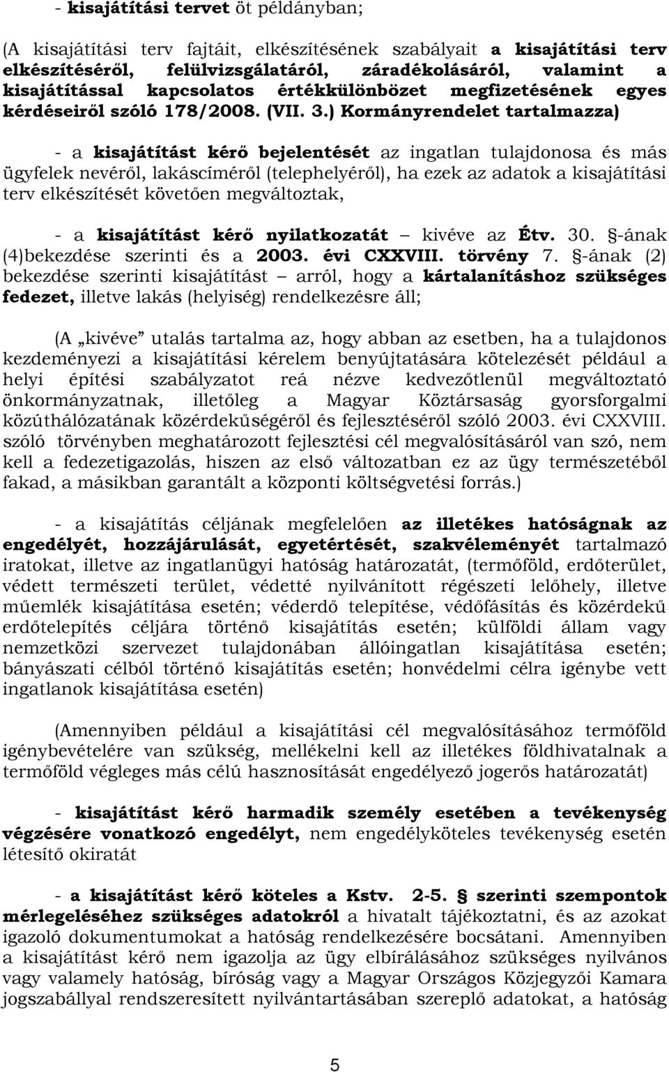 ) Kormányrendelet tartalmazza) - a kisajátítást kérő bejelentését az ingatlan tulajdonosa és más ügyfelek nevéről, lakáscíméről (telephelyéről), ha ezek az adatok a kisajátítási terv elkészítését