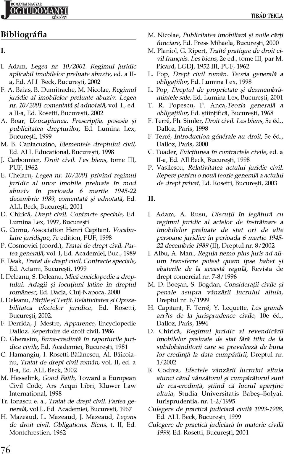 Prescripţia, posesia şi publicitatea drepturilor, Ed. Lumina Lex, Bucureşti, 1999 M. B. Cantacuzino, Elementele dreptului civil, Ed. ALL Educational, Bucureşti, 1998 J. Carbonnier, Droit civil.