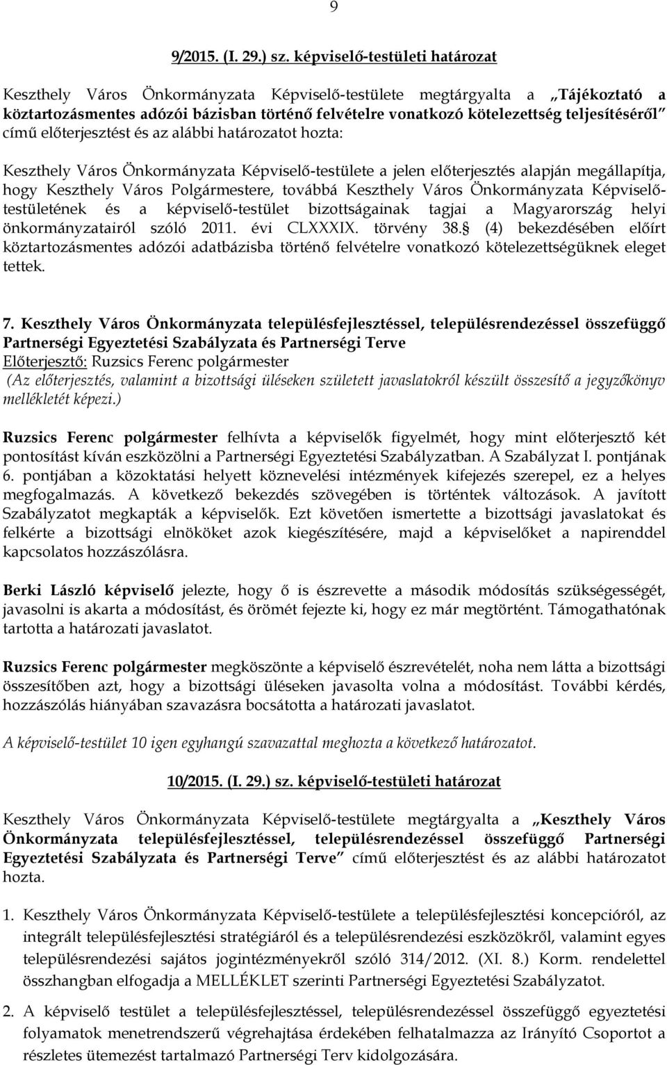 teljesítéséről című előterjesztést és az alábbi határozatot hozta: Keszthely Város Önkormányzata Képviselő-testülete a jelen előterjesztés alapján megállapítja, hogy Keszthely Város Polgármestere,