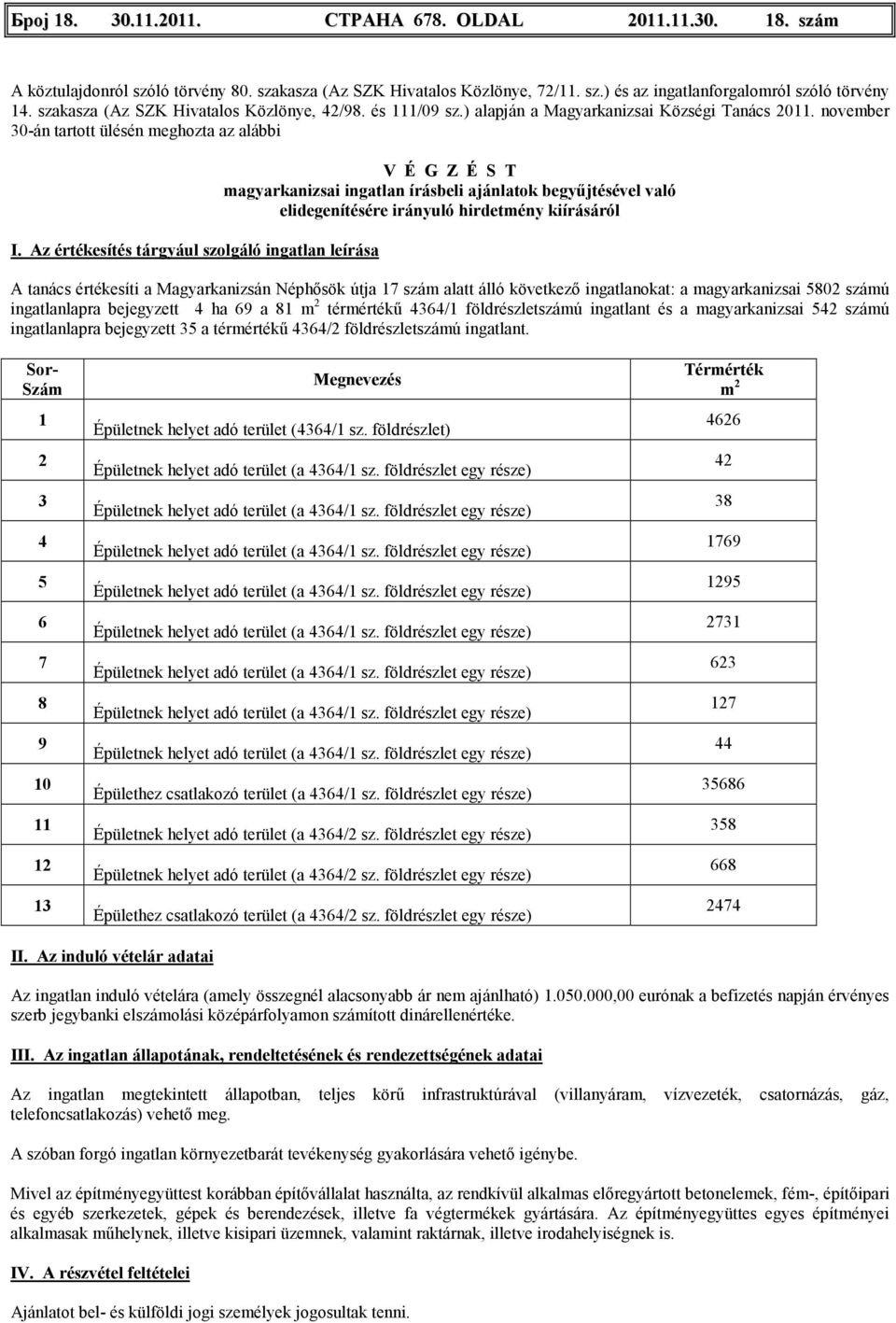 Az értékesítés tárgyául szolgáló ingatlan leírása V É G Z É S T magyarkanizsai ingatlan írásbeli ajánlatok begyőjtésével való elidegenítésére irányuló hirdetmény kiírásáról A tanács értékesíti a