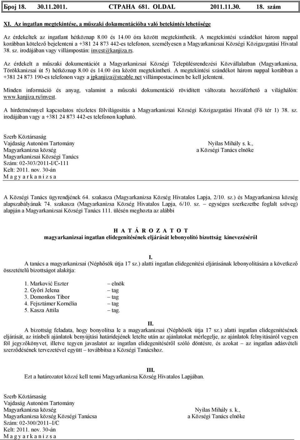 rs. Az érdekelt a mőszaki dokumentációt a Magyarkanizsai Községi Településrendezési Közvállalatban (Magyarkanizsa, Törökkanizsai út 5) hétköznap 8.00 és 14.00 óra között megtekintheti.