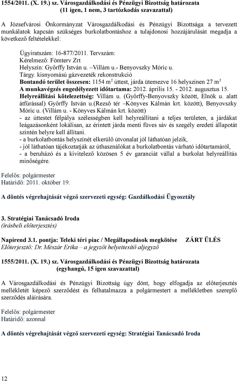 szükséges burkolatbontáshoz a tulajdonosi hozzájárulását megadja a következő feltételekkel: Ügyiratszám: 16-877/2011. Tervszám: Kérelmező: Fömterv Zrt Helyszín: Győrffy István u. Villám u.