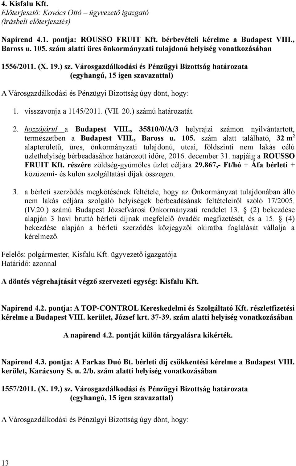 visszavonja a 1145/2011. (VII. 20.) számú határozatát. 2. hozzájárul a Budapest VIII., 35810/0/A/3 helyrajzi számon nyilvántartott, természetben a Budapest VIII., Baross u. 105.