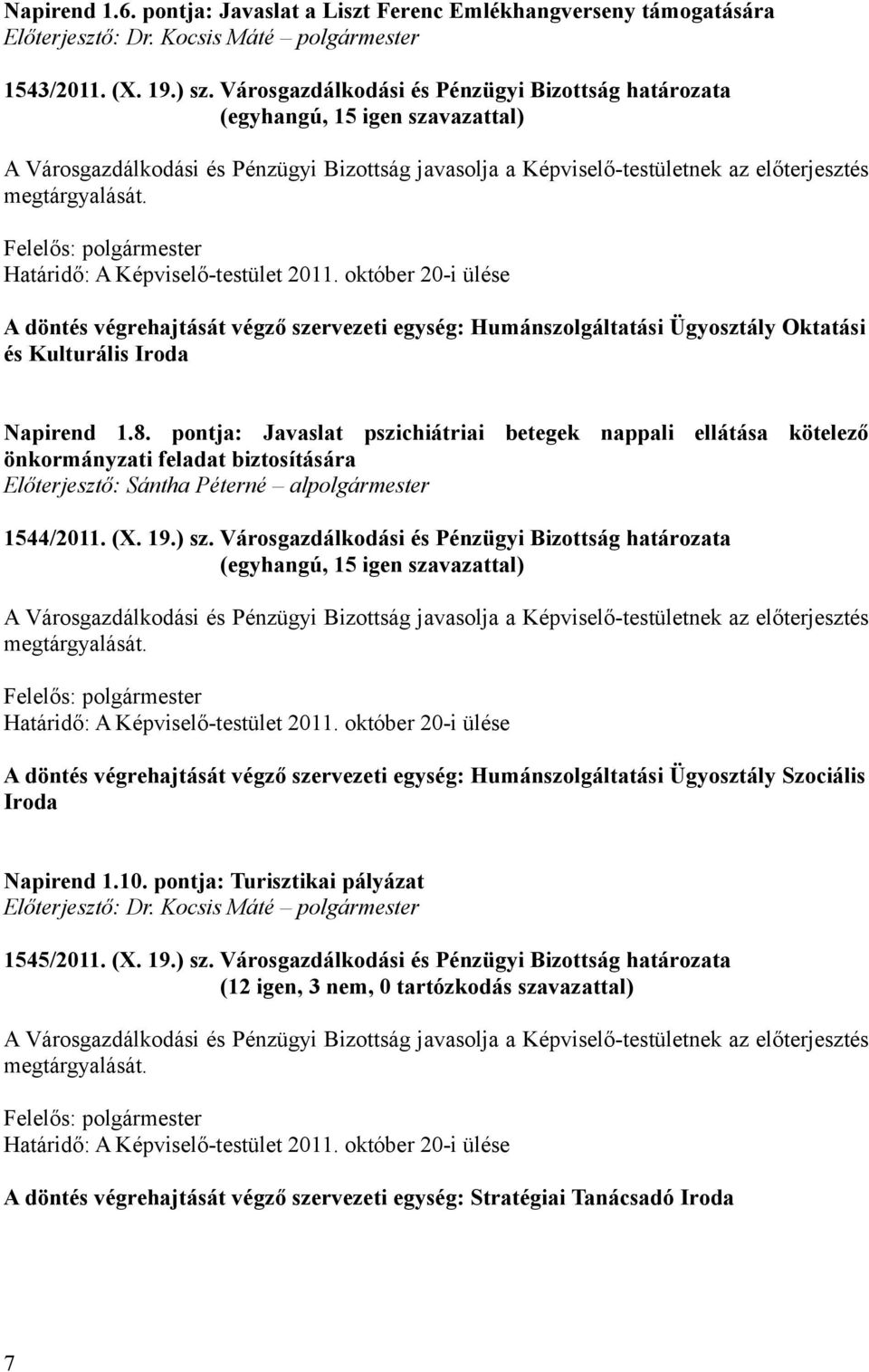 október 20-i ülése A döntés végrehajtását végző szervezeti egység: Humánszolgáltatási Ügyosztály Oktatási és Kulturális Iroda Napirend 1.8.