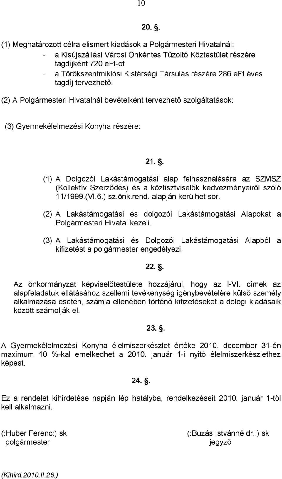 részére 286 eft éves tagdíj tervezhető. (2) A Polgármesteri Hivatalnál bevételként tervezhető szolgáltatások: (3) Gyermekélelmezési Konyha részére: 21.