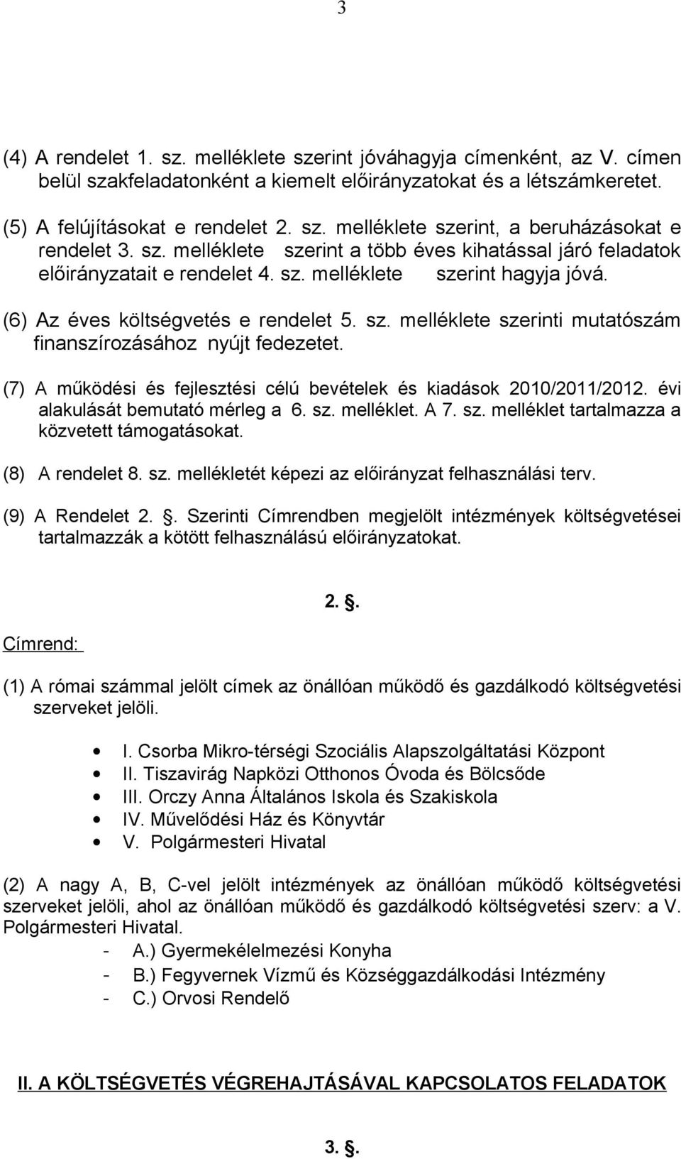 (7) A működési és fejlesztési célú bevételek és kiadások 2010/2011/2012. évi alakulását bemutató mérleg a 6. sz. melléklet. A 7. sz. melléklet tartalmazza a közvetett támogatásokat. (8) A rendelet 8.