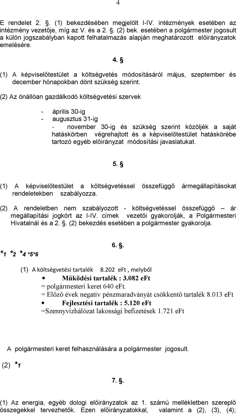 (1) A képviselőtestület a költségvetés módosításáról május, szeptember és december hónapokban dönt szükség szerint.