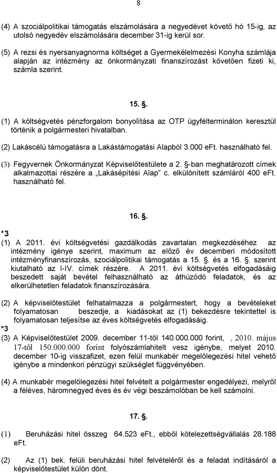 . (1) A költségvetés pénzforgalom bonyolítása az OTP ügyfélterminálon keresztül történik a polgármesteri hivatalban. (2) Lakáscélú támogatásra a Lakástámogatási Alapból 3.000 eft. használható fel.