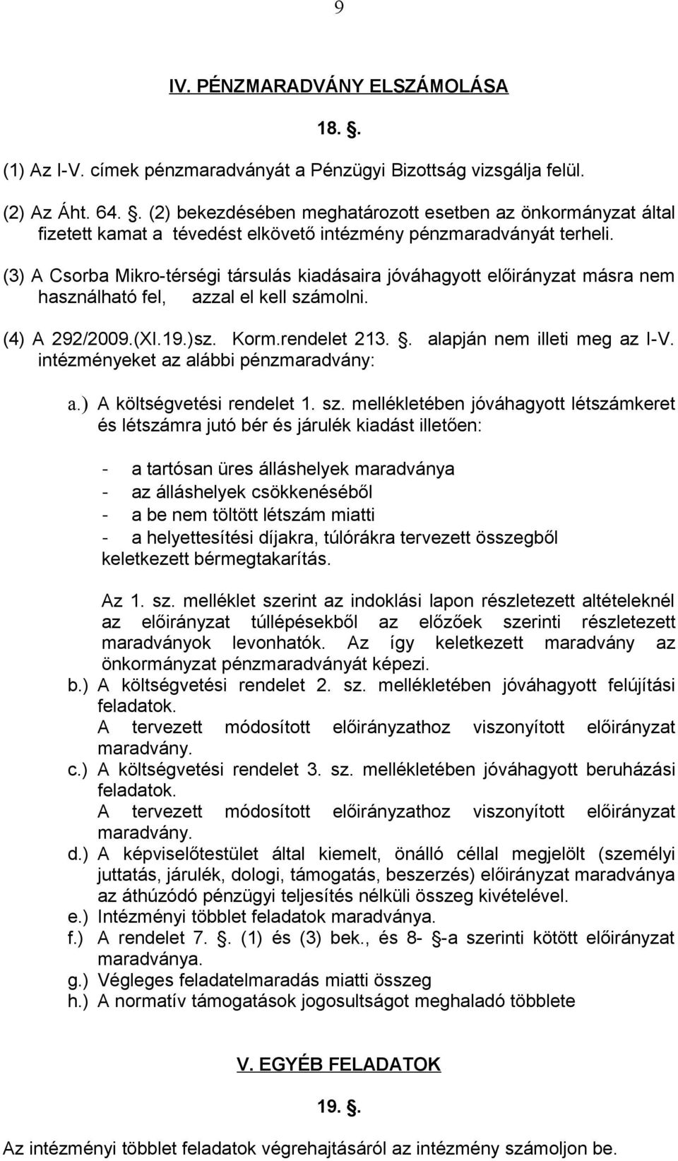 (3) A Csorba Mikro-térségi társulás kiadásaira jóváhagyott előirányzat másra nem használható fel, azzal el kell számolni. (4) A 292/2009.(XI.19.)sz. Korm.rendelet 213.. alapján nem illeti meg az I-V.