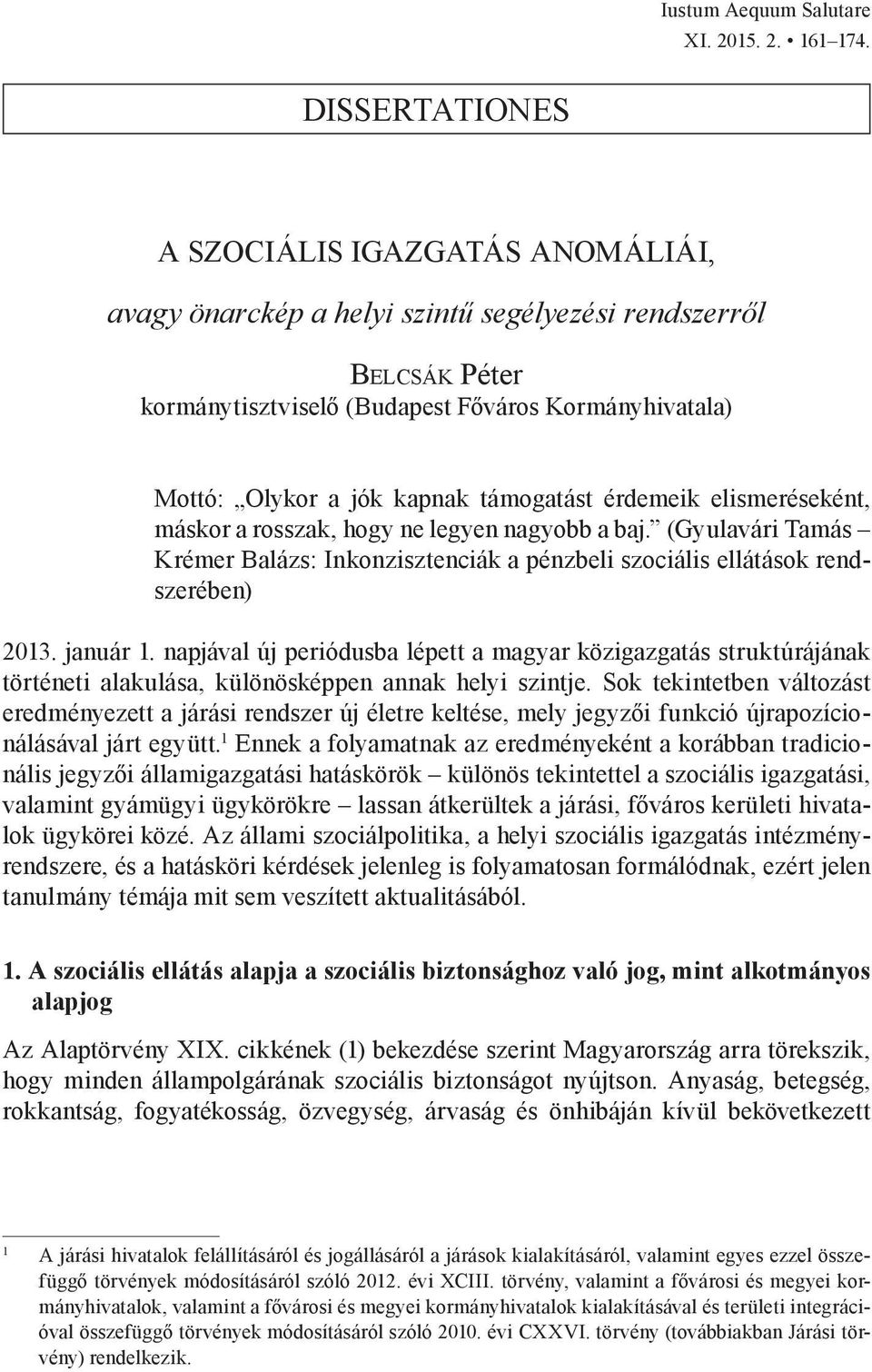 érdemeik elismeréseként, máskor a rosszak, hogy ne legyen nagyobb a baj. (Gyulavári Tamás Krémer Balázs: Inkonzisztenciák a pénzbeli szociális ellátások rendszerében) 2013. január 1.