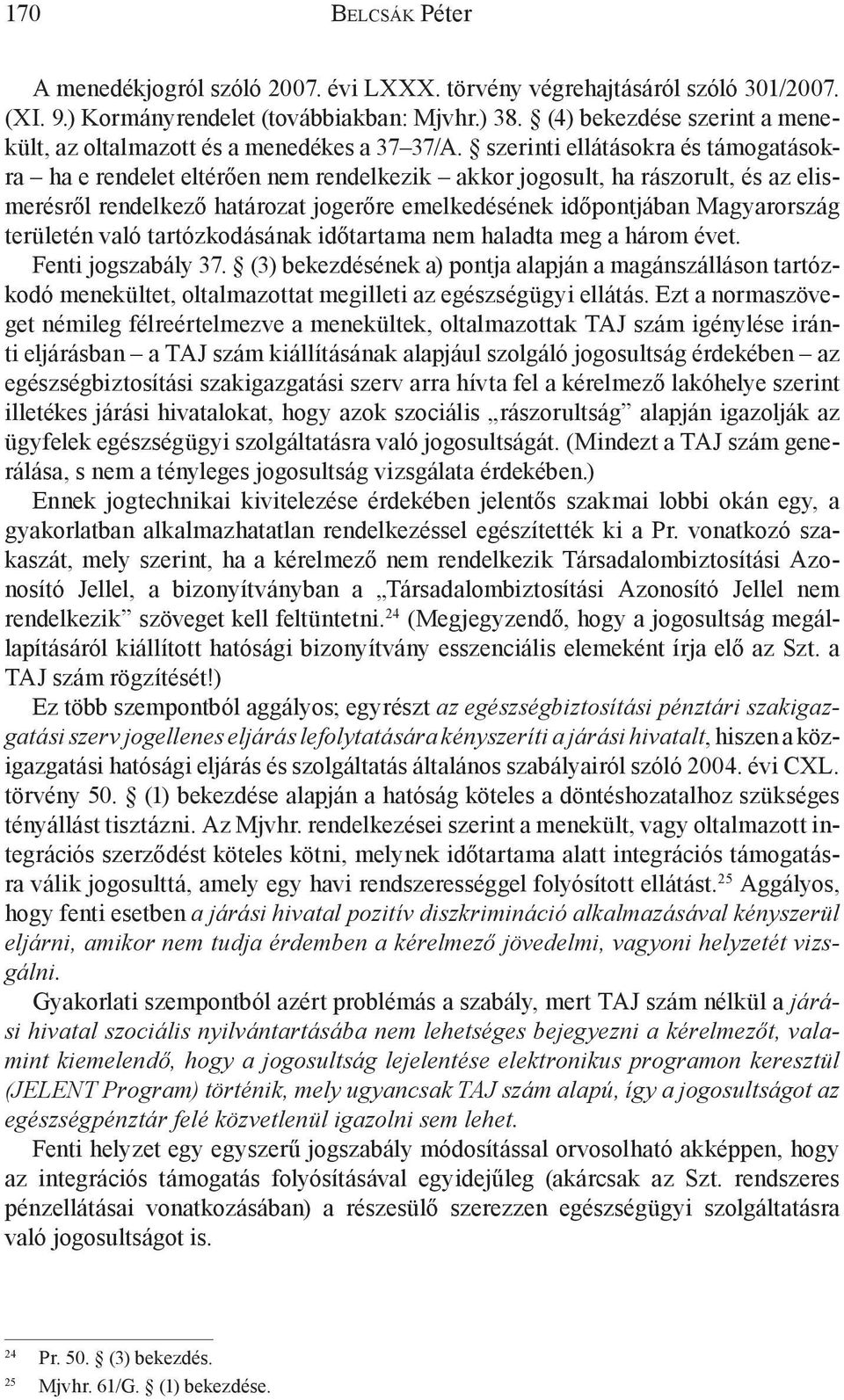 szerinti ellátásokra és támogatásokra ha e rendelet eltérően nem rendelkezik akkor jogosult, ha rászorult, és az elismerésről rendelkező határozat jogerőre emelkedésének időpontjában Magyarország