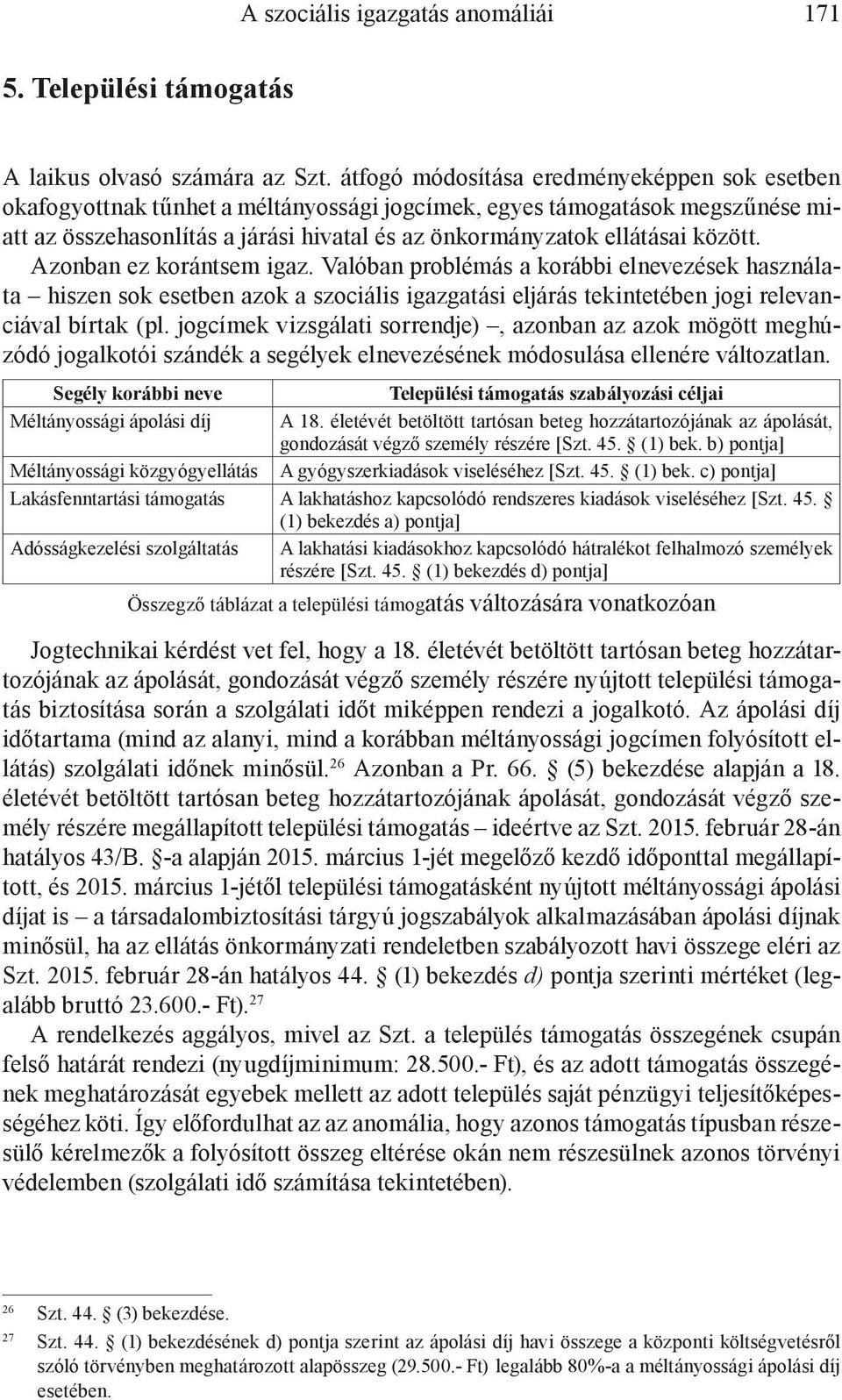 között. Azonban ez korántsem igaz. Valóban problémás a korábbi elnevezések használata hiszen sok esetben azok a szociális igazgatási eljárás tekintetében jogi relevanciával bírtak (pl.