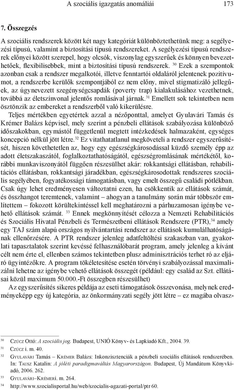 30 Ezek a szempontok azonban csak a rendszer megalkotói, illetve fenntartói oldaláról jelentenek pozitívumot, a rendszerbe kerülők szempontjából ez nem előny, mivel stigmatizáló jellegűek, az
